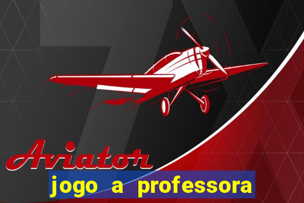 jogo a professora escola legal